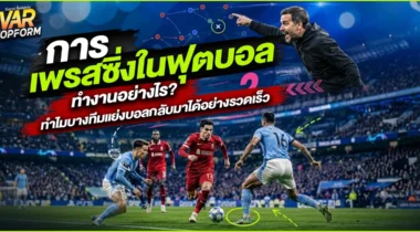 การเพรสซิ่งในฟุตบอล ทำงานอย่างไร? ทำไมบางทีมแย่งบอลกลับมาได้อย่างรวดเร็ว