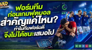 ฟอร์มทีมก่อนเกมฟุตบอล สำคัญแค่ไหน? ทำไมทีมฟอร์มดีจึงไม่ได้ชนะเสมอไป