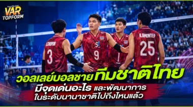 วอลเลย์บอลชายทีมชาติไทย มีจุดเด่นอะไร และพัฒนาการในระดับนานาชาติไปถึงไหนแล้ว