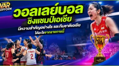วอลเลย์บอลชิงแชมป์เอเชีย มีความสำคัญอย่างไร และทีมชาติเอเชียได้อะไรจากรายการนี้