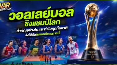 วอลเลย์บอลชิงแชมป์โลก สำคัญอย่างไร และทำไมทุกทีมชาติจึงใฝ่ฝันถึงแชมป์รายการนี้