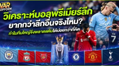 วิเคราะห์บอลพรีเมียร์ลีก ยากกว่าลีกอื่นจริงไหม? ทำไมทีมใหญ่จึงพลาดแต้มได้บ่อยกว่าที่คิด