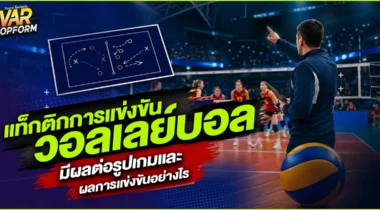 แท็กติกการแข่งขันวอลเลย์บอล มีผลต่อรูปเกมและผลการแข่งขันอย่างไร