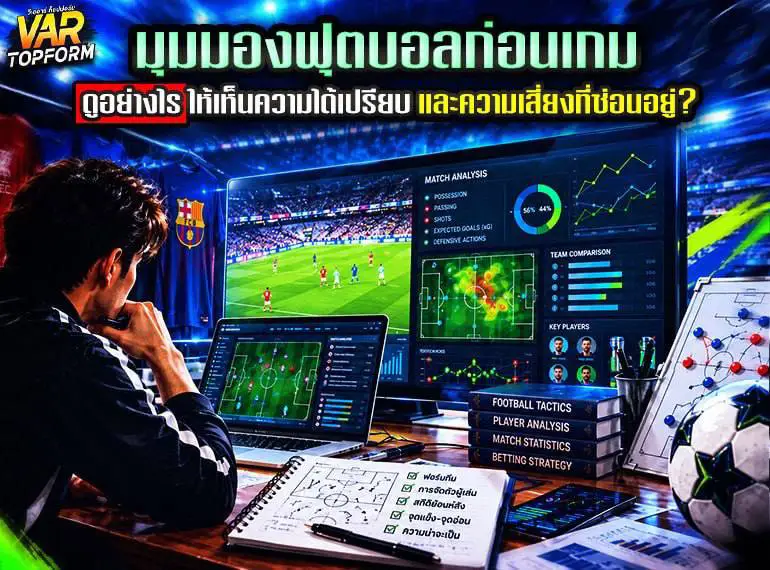 มุมมองฟุตบอลก่อนเกม ดูอย่างไรให้เห็นความได้เปรียบและความเสี่ยงที่ซ่อนอยู่